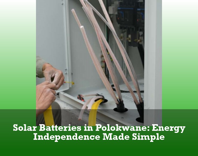 Solar Batteries in Polokwane: Energy Independence Made Simple